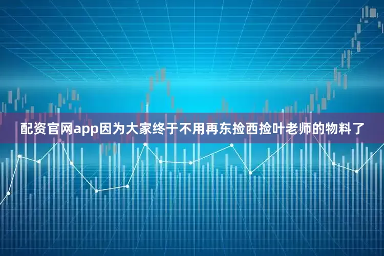 配资官网app因为大家终于不用再东捡西捡叶老师的物料了