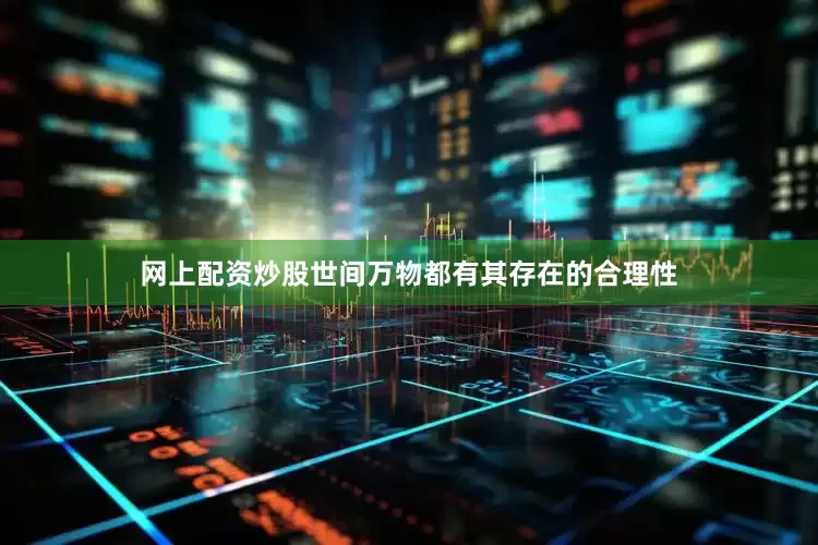 网上配资炒股世间万物都有其存在的合理性