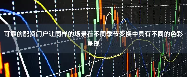 可靠的配资门户让同样的场景在不同季节变换中具有不同的色彩呈现