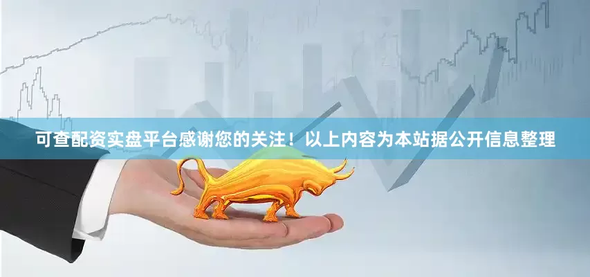 可查配资实盘平台感谢您的关注！以上内容为本站据公开信息整理