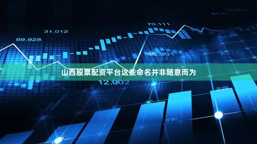 山西股票配资平台这些命名并非随意而为