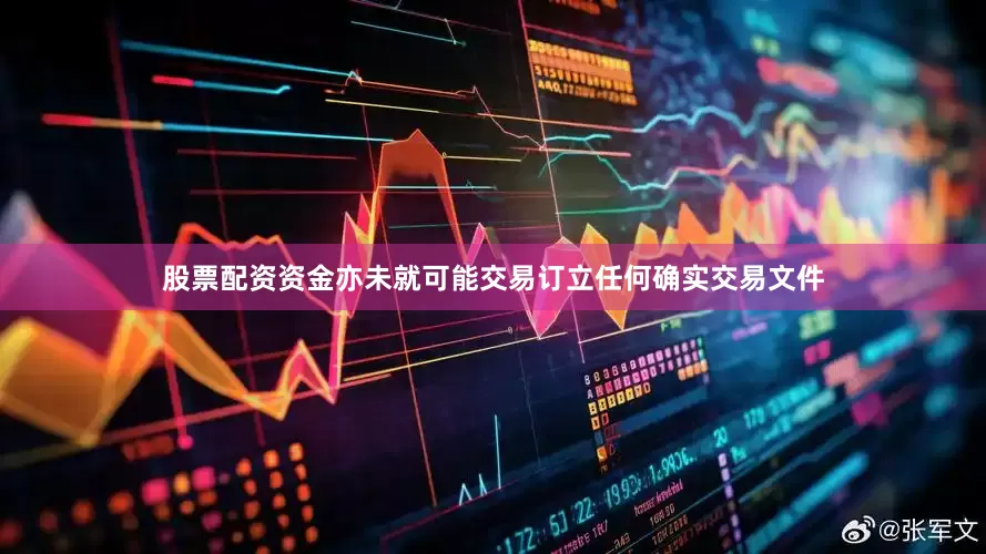 股票配资资金亦未就可能交易订立任何确实交易文件