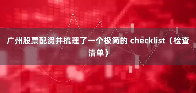 广州股票配资并梳理了一个极简的 checklist（检查清单）